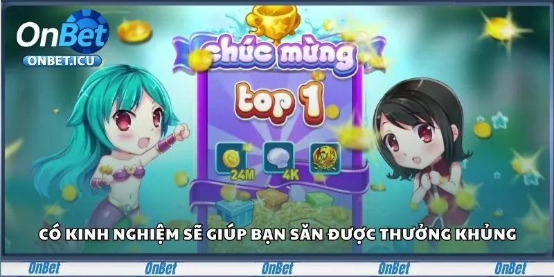 Bắn Cá Onbet Chinh Phục Đại Dương, Rinh Thưởng Tiền Tỷ 4 Có kinh nghiệm sẽ giúp bạn săn được thưởng khủng
