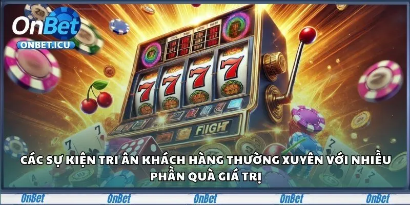 Onbet – Sân Chơi Cá Cược Đẳng Cấp Dành Cho Người Châu Á 24 Các sự kiện tri ân khách hàng thường xuyên với nhiều phần quà giá trị