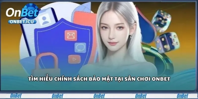 Chính Sách Bảo Mật Onbet – Cam Kết Bảo Vệ Thông Tin Tuyệt Đối 1 Tìm hiểu chính sách bảo mật tại sân chơi Onbet