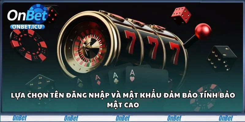 Onbet – Sân Chơi Cá Cược Đẳng Cấp Dành Cho Người Châu Á 31 Lựa chọn tên đăng nhập và mật khẩu chắc chắn để tránh bị xâm nhập