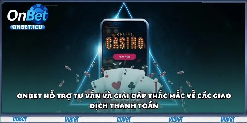 Onbet – Sân Chơi Cá Cược Đẳng Cấp Dành Cho Người Châu Á 26 Onbet hỗ trợ tư vấn và giải đáp thắc mắc về các giao dịch thanh toán