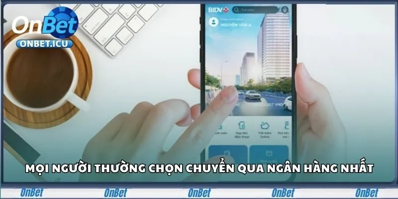 Rút Tiền Onbet Nhanh Như Chớp, 3 Phút Tiền Về Ngay 2 Mọi người thường chọn chuyển qua ngân hàng nhất